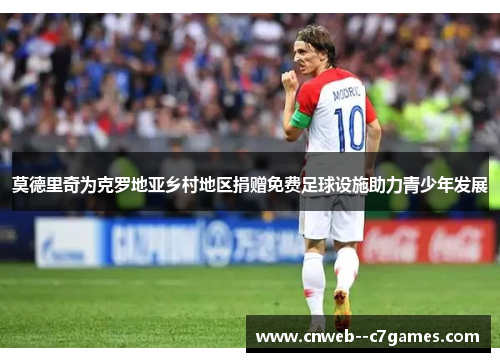 莫德里奇为克罗地亚乡村地区捐赠免费足球设施助力青少年发展