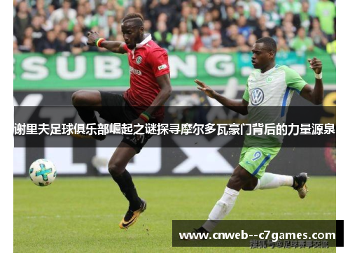 谢里夫足球俱乐部崛起之谜探寻摩尔多瓦豪门背后的力量源泉