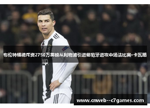 布伦特福德斥资2750万英镑从利物浦引进葡萄牙进攻中场法比奥·卡瓦略